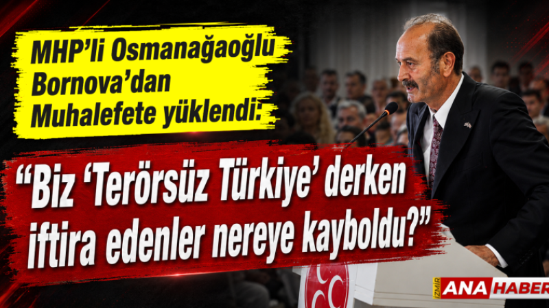 MHP’li Osmanağaoğlu: “Biz terörsüz Türkiye derken iftira edenler nereye kayboldu?”