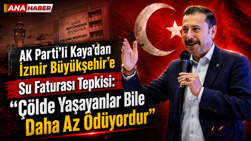 AK Parti’li Kaya’dan İzmir Büyükşehir’e su faturası ve tepkisi!