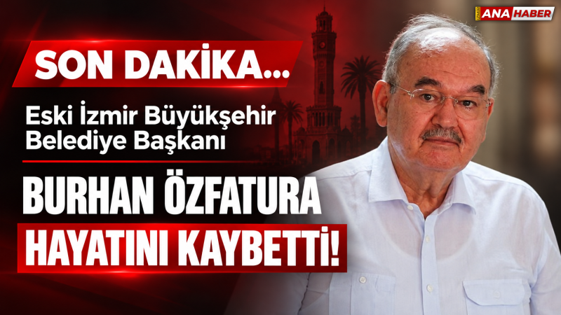  Eski İzmir Büyükşehir Belediye Başkanı Burhan Özfatura hayatını kaybetti