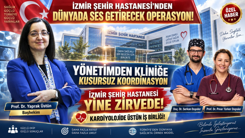 İzmir Şehir Hastanesi kardiyoloji ekibinden tıp dünyasında ses getirecek operasyon