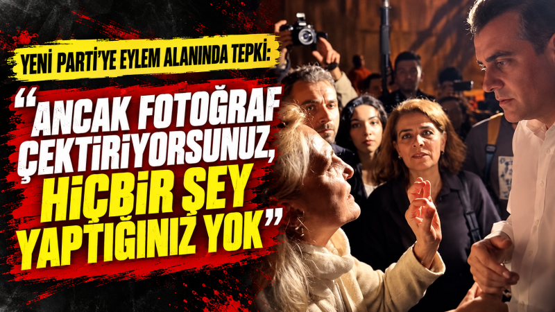YENİ Parti’ye eylem alanında tepki: “Ancak fotoğraf çektiriyorsunuz, hiçbir şey yaptığınız yok”