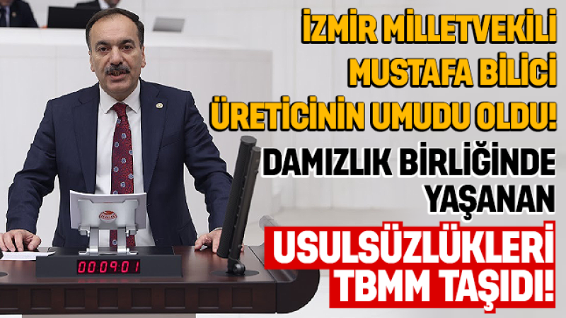 İzmir Milletvekili Mustafa Bilici’den sert çıkış: Üretici sahipsiz değil!