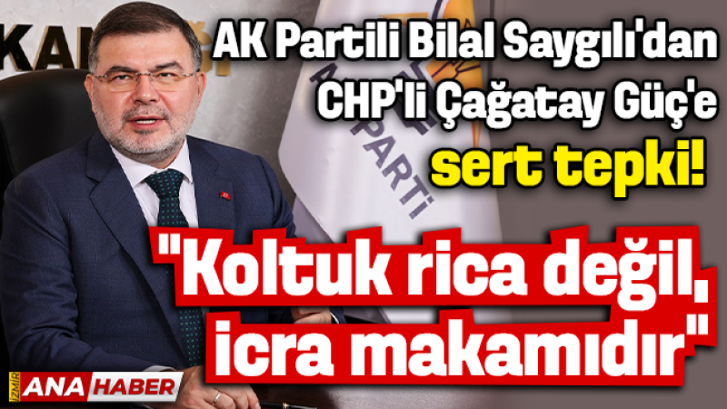 AK Partili Saygılı’dan Çağatay Güç’e sert tepki: “Koltuk rica değil, icra makamıdır”