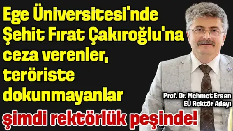 Ege Üniversitesi’nde Şehit Fırat Çakıroğlu’na ceza verenler, teröriste dokunmayanlar şimdi rektörlük peşinde!