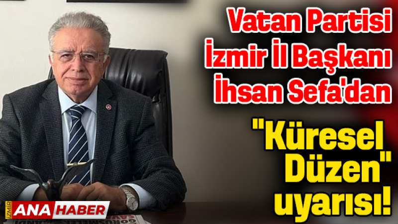 Vatan Partisi İzmir İl Başkanı İhsan Sefa'dan emperyalist düzenin çöküşü mesajı!