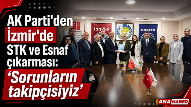 AK Parti’den İzmir’de STK ve Esnaf çıkarması: 