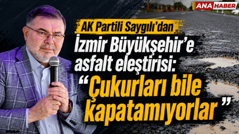 AK Partili Saygılı'dan Büyükşehir’e asfalt eleştirisi: 