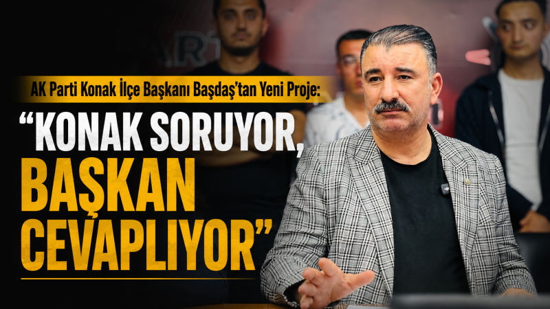 AK Parti Konak İlçe Başkanı Başdaş sahaya iniyor: 